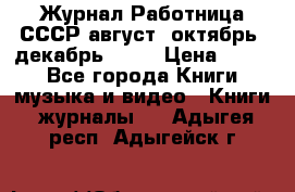 Журнал Работница СССР август, октябрь, декабрь 1956 › Цена ­ 750 - Все города Книги, музыка и видео » Книги, журналы   . Адыгея респ.,Адыгейск г.